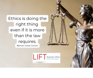 Ethics is doing the right thing even it is more than the law requires